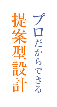 プロだからできる提案型設計